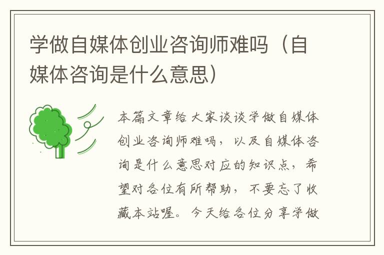 学做自媒体创业咨询师难吗(自媒体咨询是什么意思)