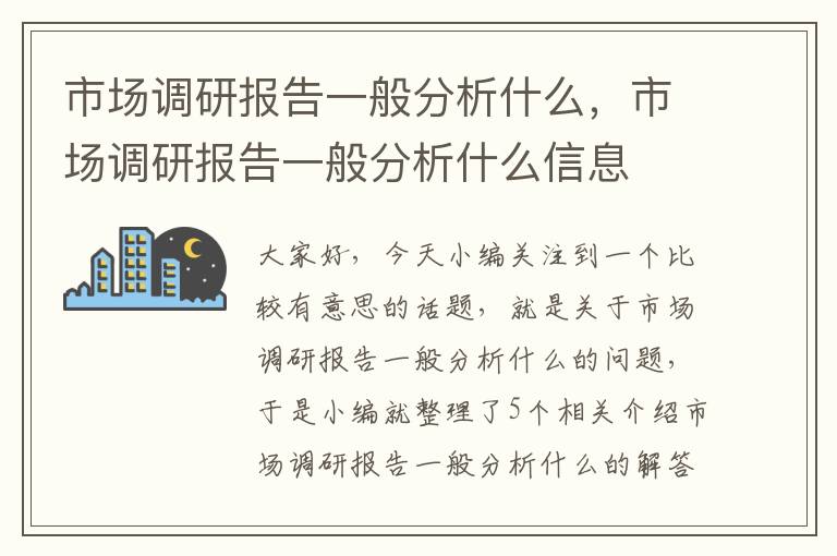 市场调研报告一般分析什么,市场调研报告一般分析什么信息