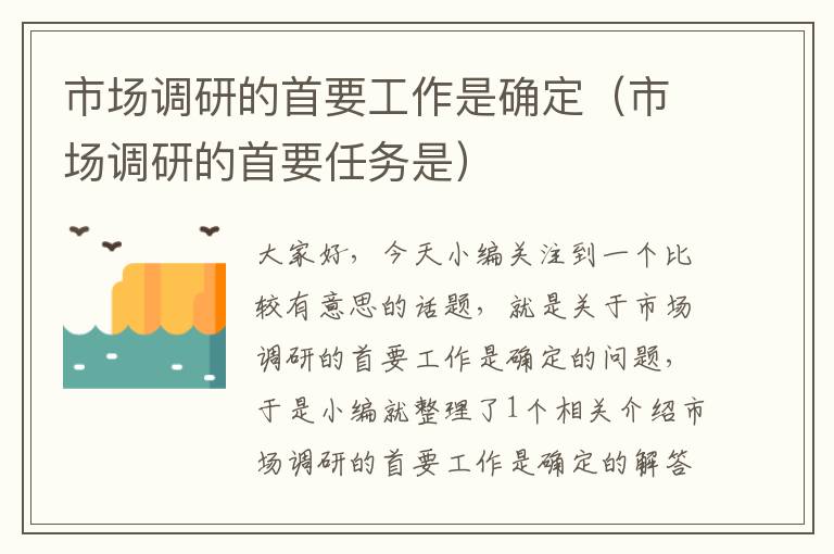 市场调研的首要工作是确定(市场调研的首要任务是)