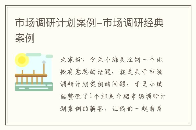 市场调研计划案例-市场调研经典案例