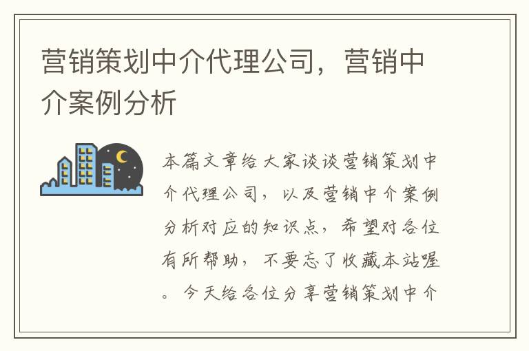 营销策划中介代理公司，营销中介案例分析